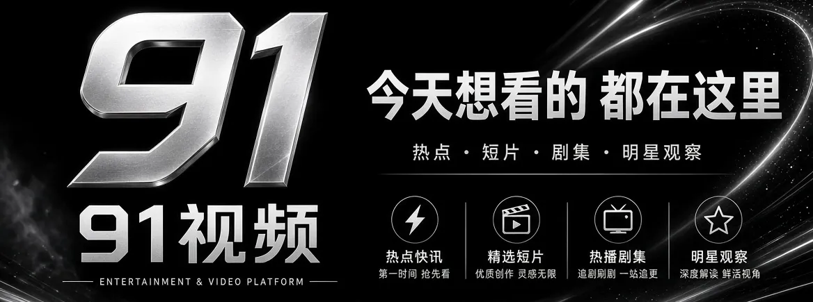91视频精选娱乐内容视觉